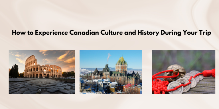 How Can I Experience Canadian Culture and History During My Trip?